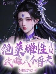 绝美恶雌,开局攻略八位兽夫